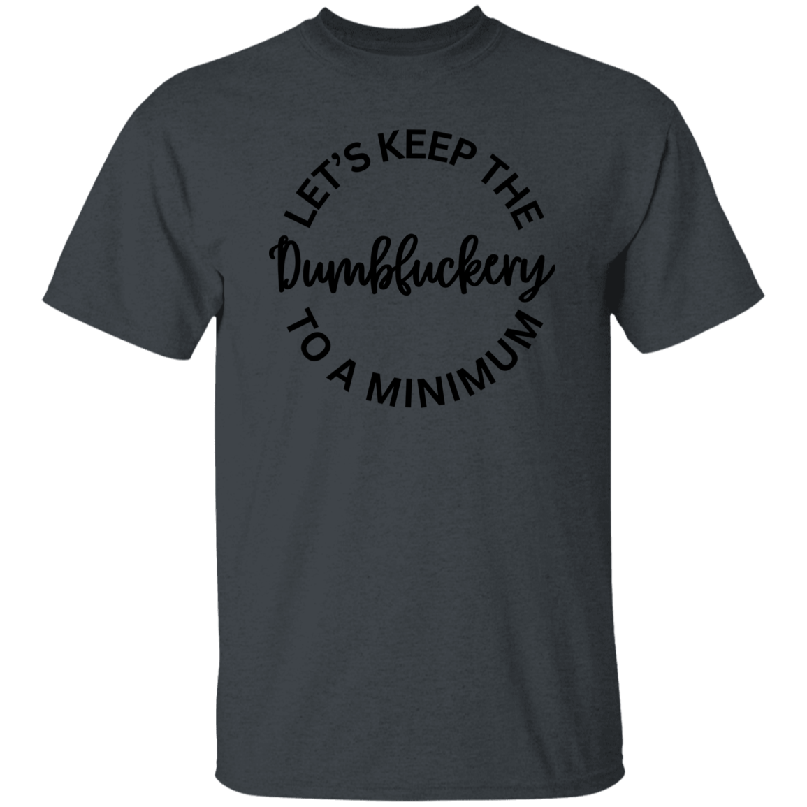 Let's Keep The Dumbfuckery To A Minimum Unisex T-Shirt/Sweatshirt/Hoodie