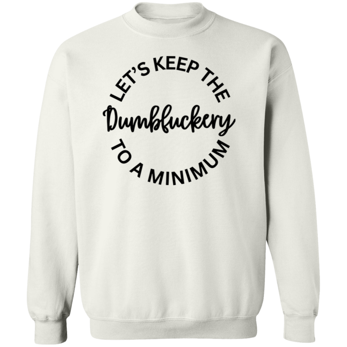 Let's Keep The Dumbfuckery To A Minimum Unisex T-Shirt/Sweatshirt/Hoodie