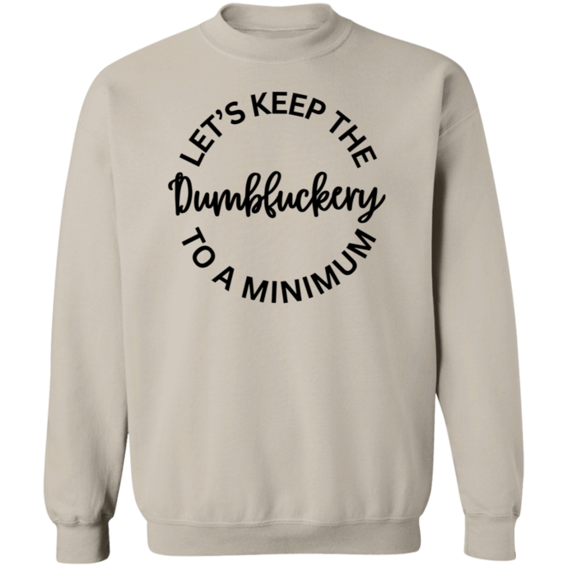 Let's Keep The Dumbfuckery To A Minimum Unisex T-Shirt/Sweatshirt/Hoodie