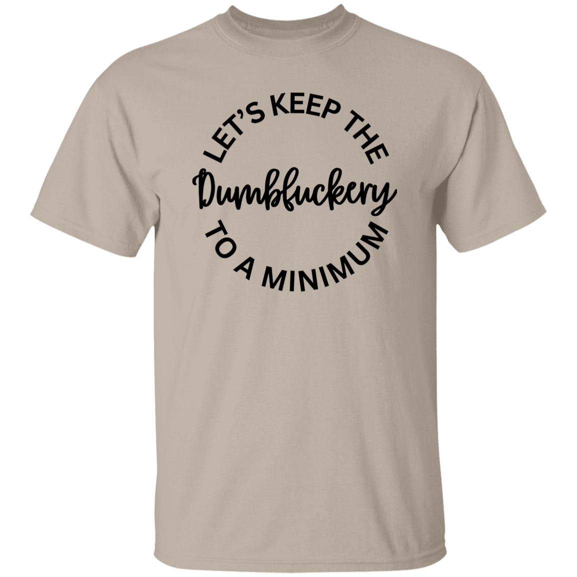 Let's Keep The Dumbfuckery To A Minimum Unisex T-Shirt/Sweatshirt/Hoodie