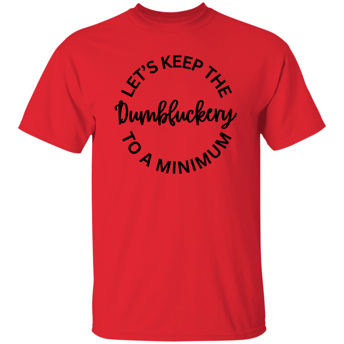 Let's Keep The Dumbfuckery To A Minimum Unisex T-Shirt/Sweatshirt/Hoodie