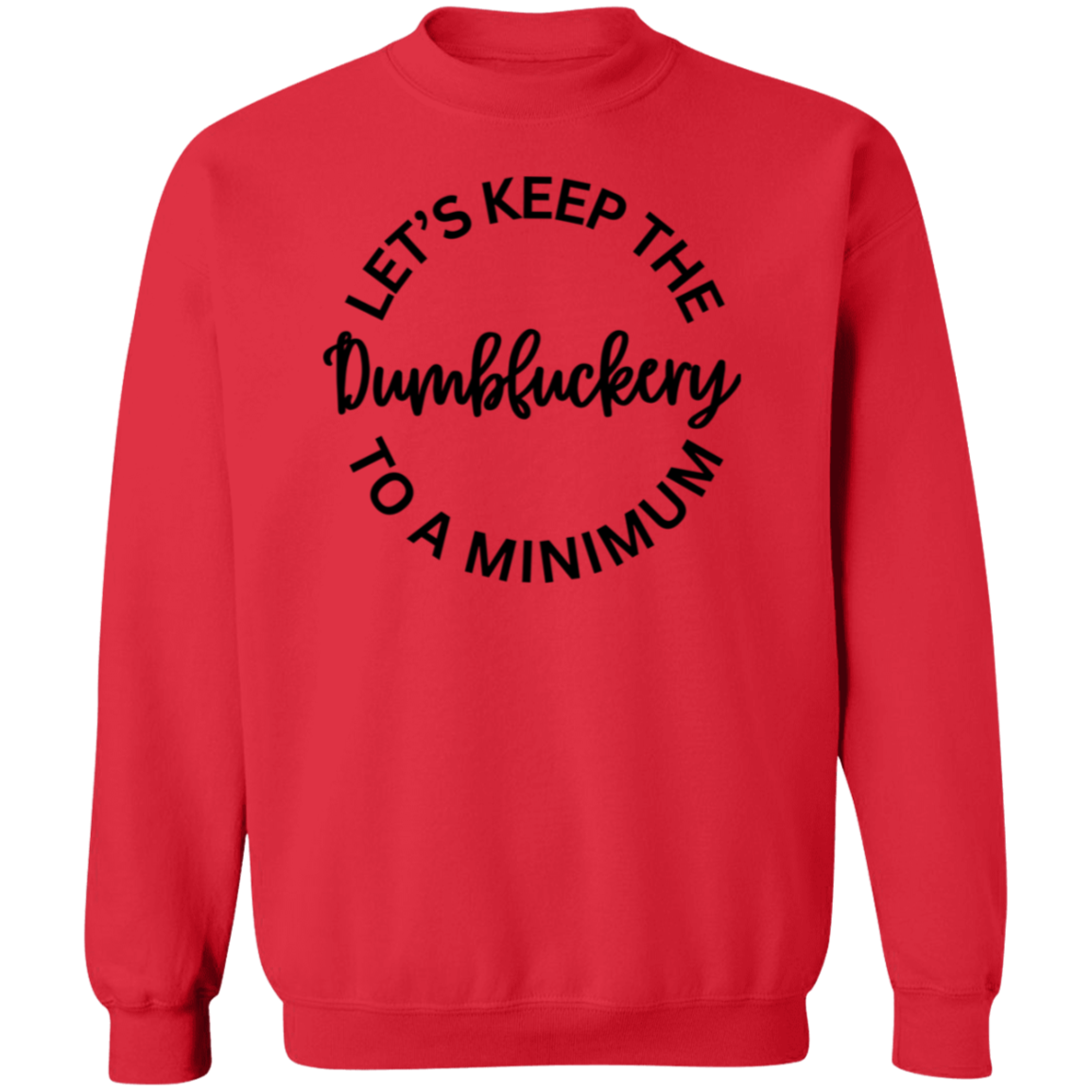 Let's Keep The Dumbfuckery To A Minimum Unisex T-Shirt/Sweatshirt/Hoodie