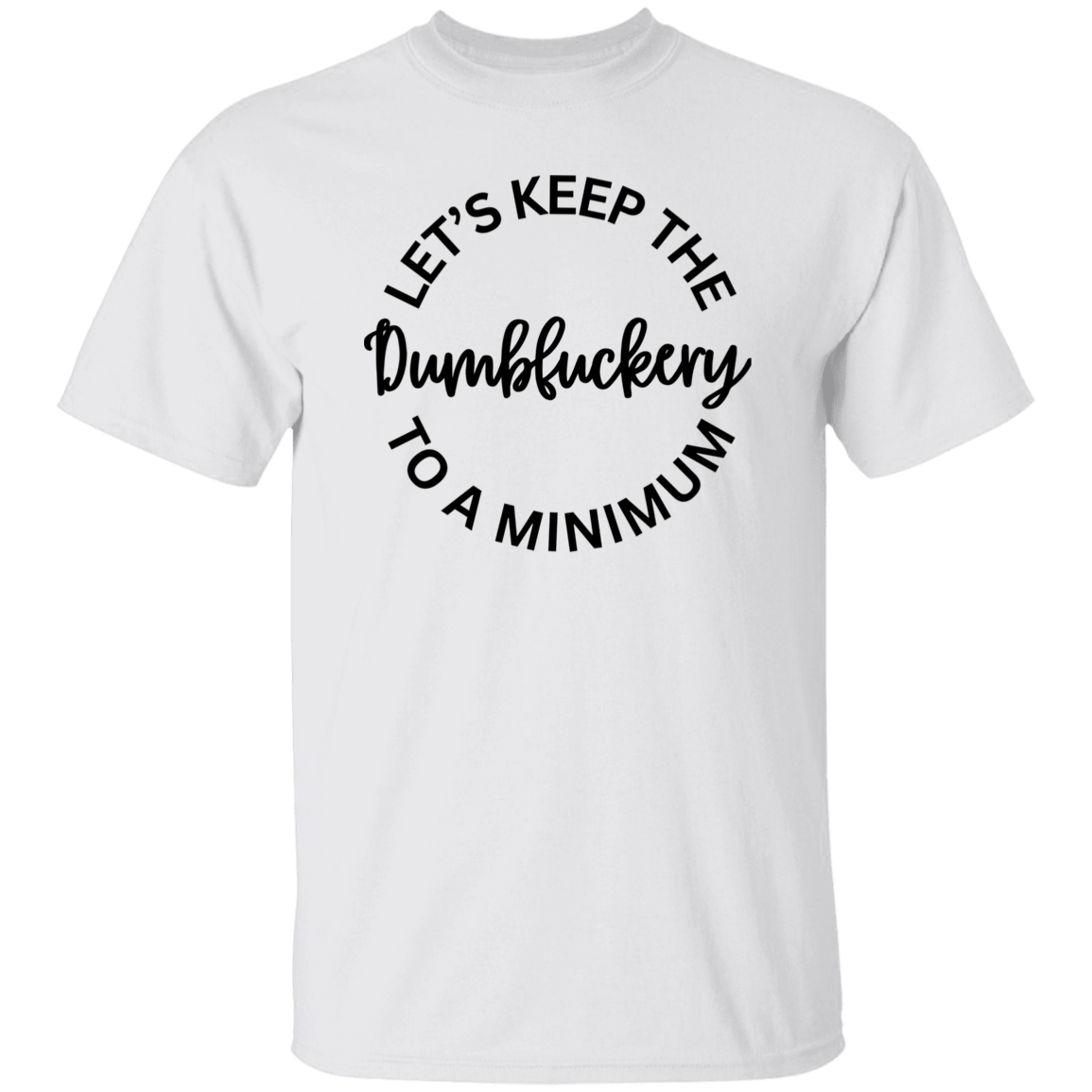 Let's Keep The Dumbfuckery To A Minimum Unisex T-Shirt/Sweatshirt/Hoodie