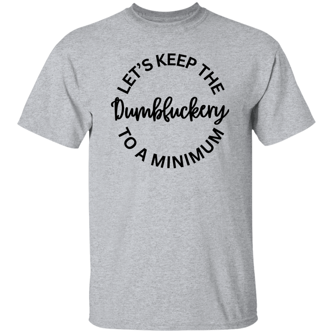 Let's Keep The Dumbfuckery To A Minimum Unisex T-Shirt/Sweatshirt/Hoodie