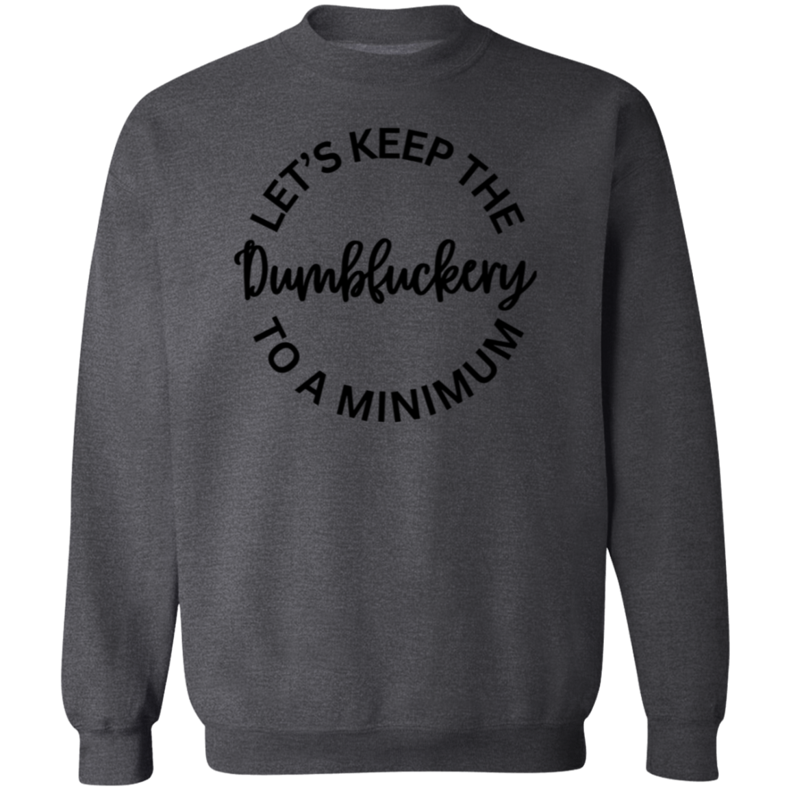 Let's Keep The Dumbfuckery To A Minimum Unisex T-Shirt/Sweatshirt/Hoodie
