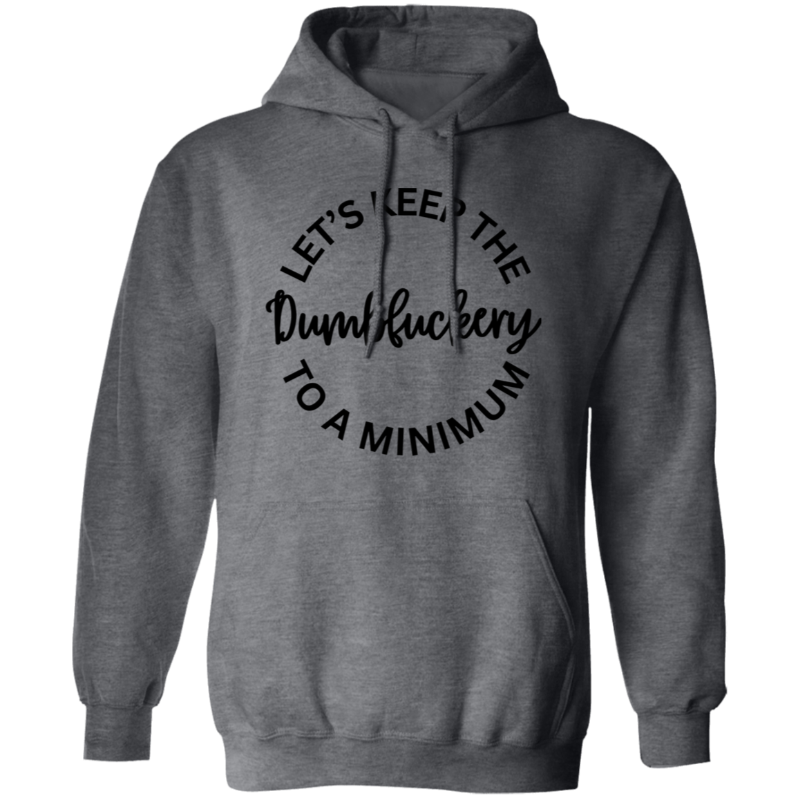 Let's Keep The Dumbfuckery To A Minimum Unisex T-Shirt/Sweatshirt/Hoodie