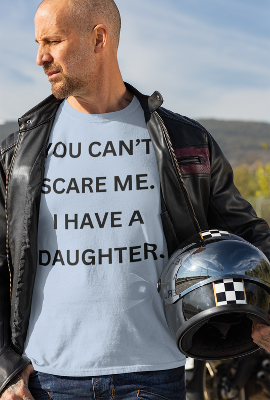 You Can't Scare Me, I Have A Daughter T-Shirt